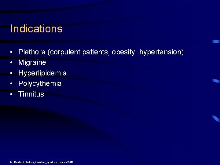 Indications • • • Plethora (corpulent patients, obesity, hypertension) Migraine Hyperlipidemia Polycythemia Tinnitus Dr.