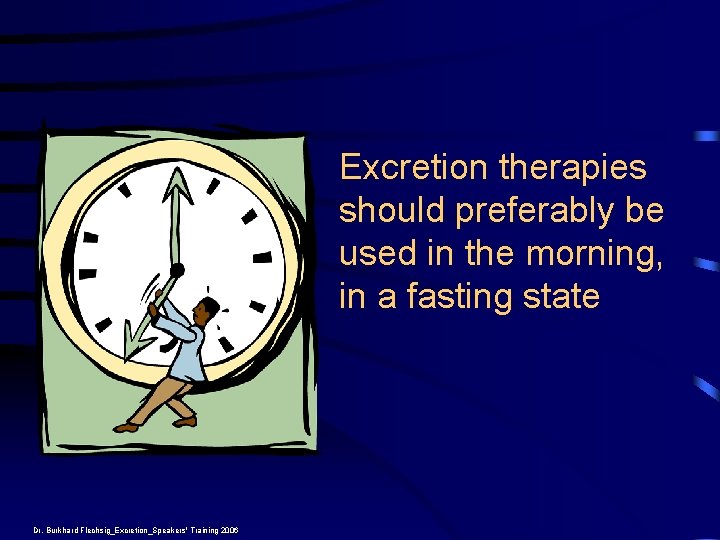 Excretion therapies should preferably be used in the morning, in a fasting state Dr.