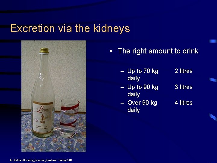 Excretion via the kidneys • The right amount to drink – Up to 70