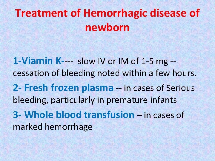 Treatment of Hemorrhagic disease of newborn 1 -Viamin K---- slow IV or IM of Treatment of Hemorrhagic disease of newborn 1 -Viamin K---- slow IV or IM of