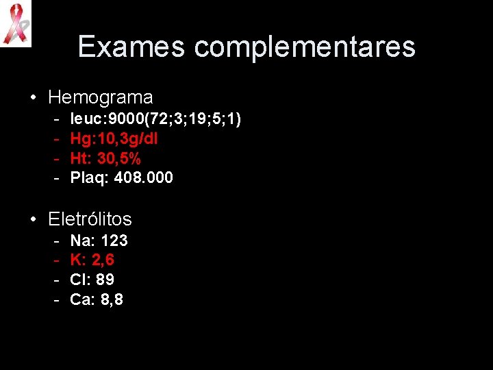 Exames complementares • Hemograma - leuc: 9000(72; 3; 19; 5; 1) Hg: 10, 3