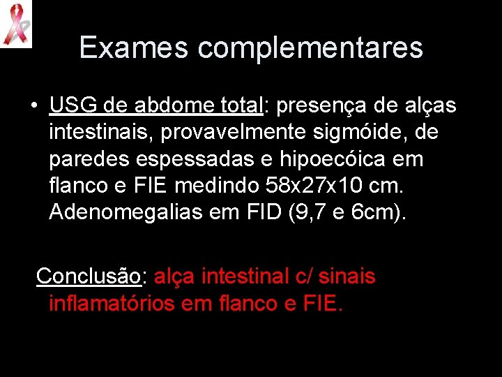 Exames complementares • USG de abdome total: presença de alças intestinais, provavelmente sigmóide, de