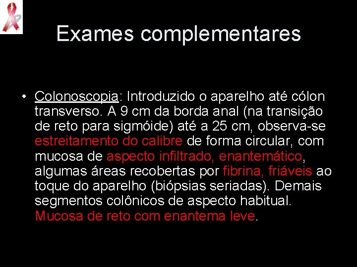 Exames complementares • Colonoscopia: Introduzido o aparelho até cólon transverso. A 9 cm da