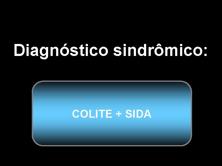Diagnóstico sindrômico: COLITE + SIDA 