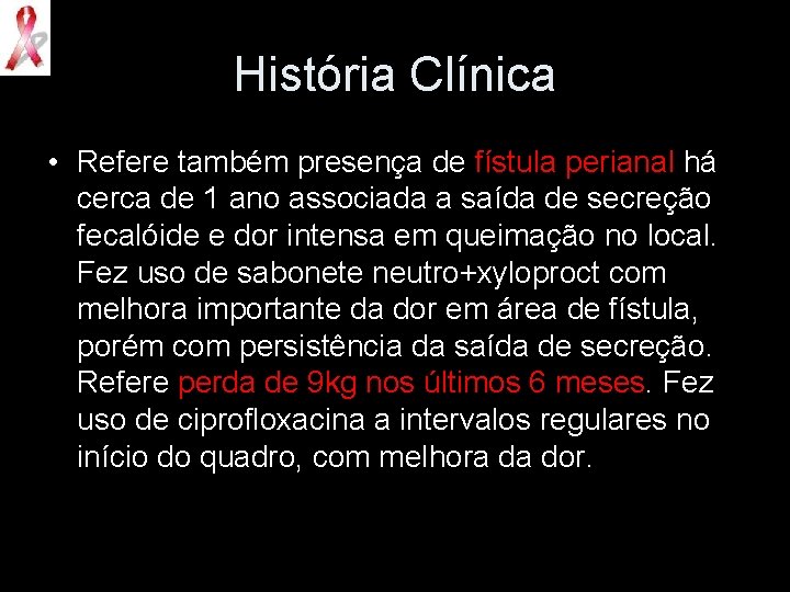 História Clínica • Refere também presença de fístula perianal há cerca de 1 ano