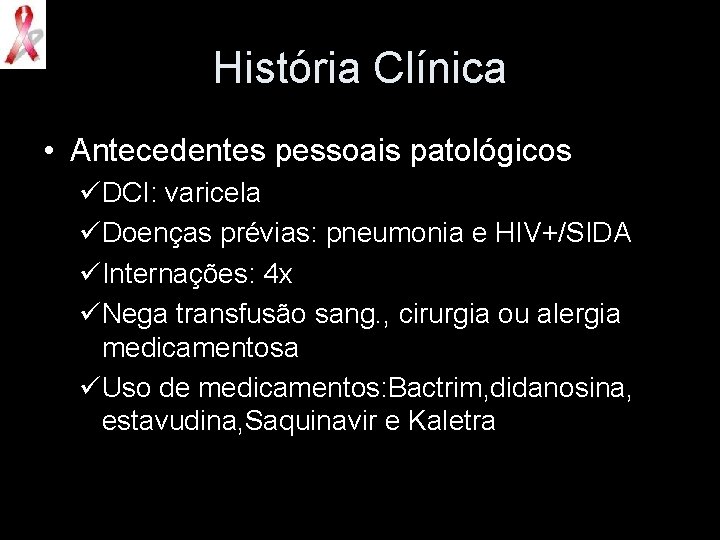 História Clínica • Antecedentes pessoais patológicos üDCI: varicela üDoenças prévias: pneumonia e HIV+/SIDA üInternações: