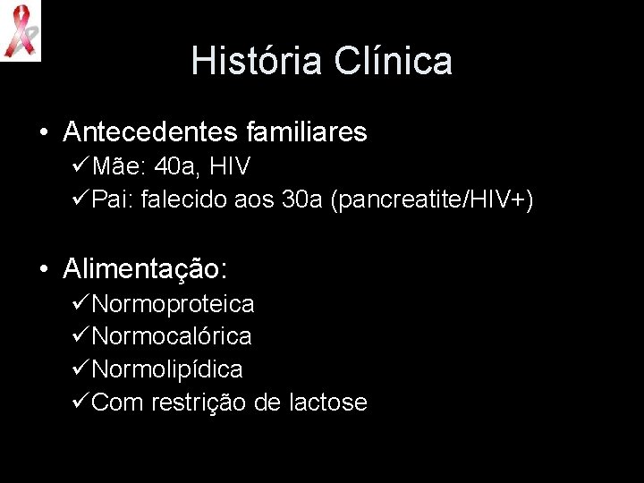 História Clínica • Antecedentes familiares üMãe: 40 a, HIV üPai: falecido aos 30 a