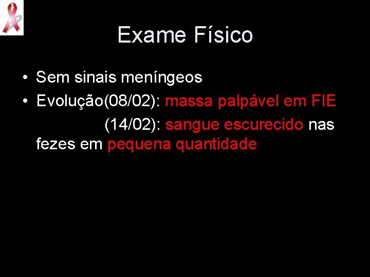 Exame Físico • Sem sinais meníngeos • Evolução(08/02): massa palpável em FIE (14/02): sangue