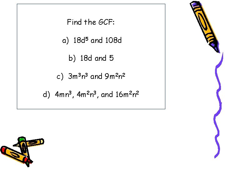 Find the GCF: a) 18 d 5 and 108 d b) 18 d and