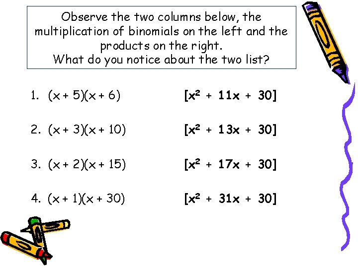 Observe the two columns below, the multiplication of binomials on the left and the