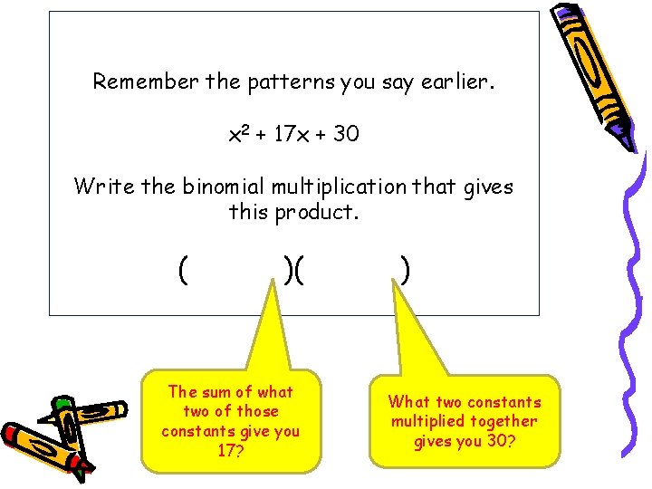 Remember the patterns you say earlier. x 2 + 17 x + 30 Write