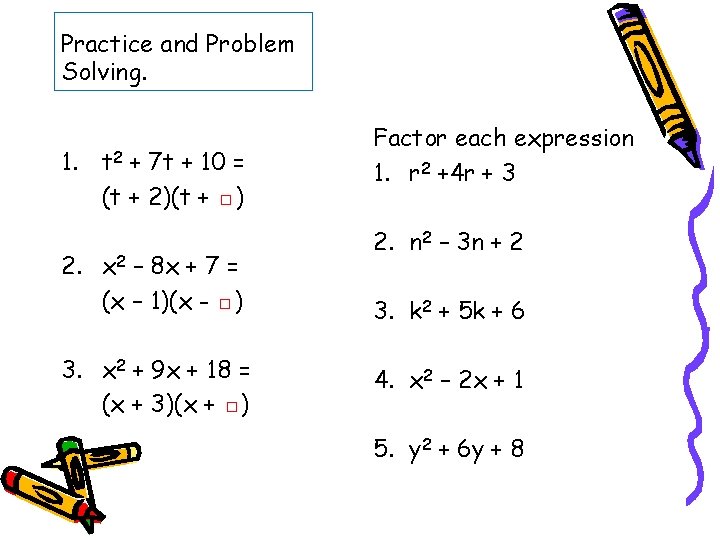 Practice and Problem Solving. 1. t 2 + 7 t + 10 = (t
