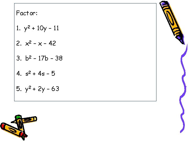 Factor: 1. y 2 + 10 y – 11 2. x 2 – x