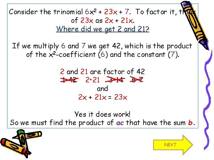 Consider the trinomial 6 x 2 + 23 x + 7. To factor it,