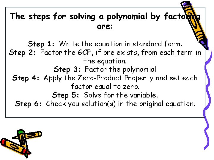 The steps for solving a polynomial by factoring are: Step 1: Write the equation