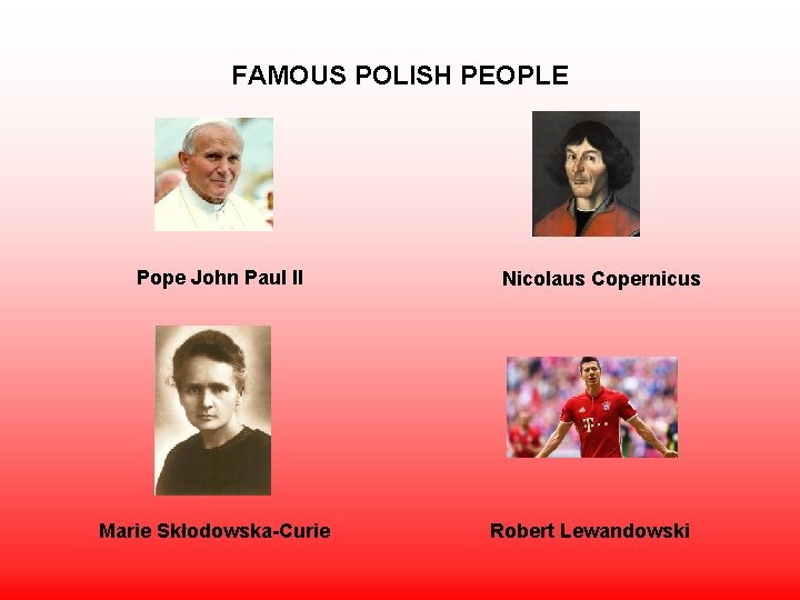 FAMOUS POLISH PEOPLE Pope John Paul II Marie Skłodowska-Curie Nicolaus Copernicus Robert Lewandowski 