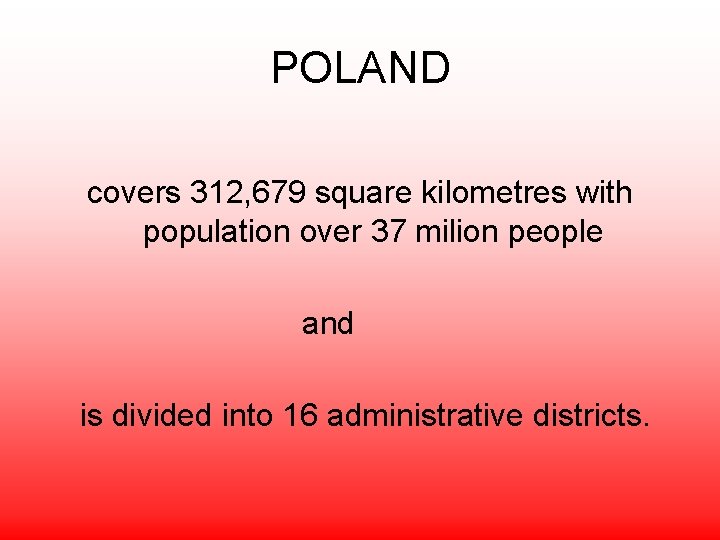 POLAND covers 312, 679 square kilometres with population over 37 milion people and is