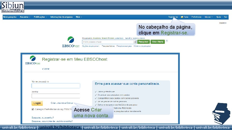 No cabeçalho da página, clique em Registrar-se. Acesse Criar uma nova conta. univali. br/biblioteca