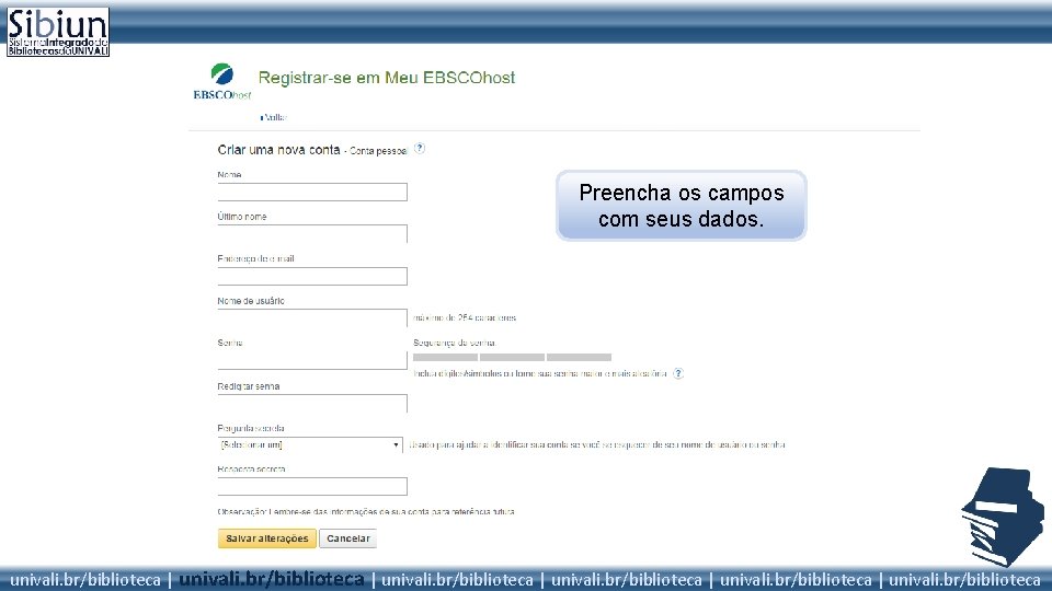 Preencha os campos com seus dados. univali. br/biblioteca | univali. br/biblioteca 