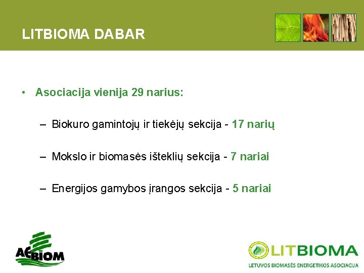 LITBIOMA DABAR • Asociacija vienija 29 narius: – Biokuro gamintojų ir tiekėjų sekcija -