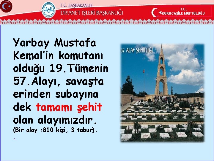 T. C. KURUCAŞİLE MÜFTÜLÜĞÜ Yarbay Mustafa Kemal’in komutanı olduğu 19. Tümenin 57. Alayı, savaşta