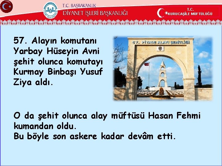 T. C. KURUCAŞİLE MÜFTÜLÜĞÜ 57. Alayın komutanı Yarbay Hüseyin Avni şehit olunca komutayı Kurmay