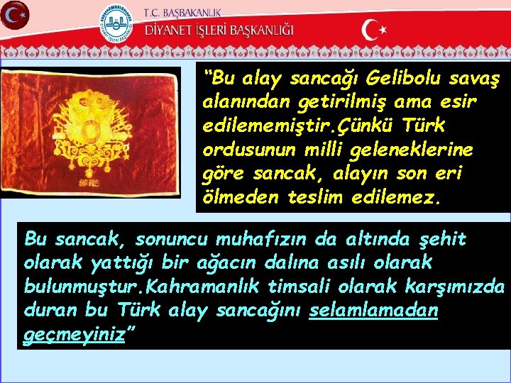 “Bu alay sancağı Gelibolu savaş alanından getirilmiş ama esir edilememiştir. Çünkü Türk ordusunun milli