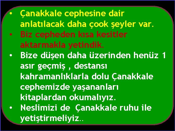  • Çanakkale cephesine dair anlatılacak daha çook şeyler var. • Biz cepheden kısa