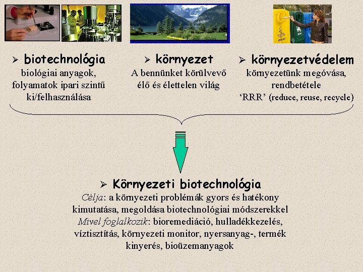 Ø biotechnológia biológiai anyagok, folyamatok ipari szintű ki/felhasználása Ø környezet A bennünket körülvevő élő