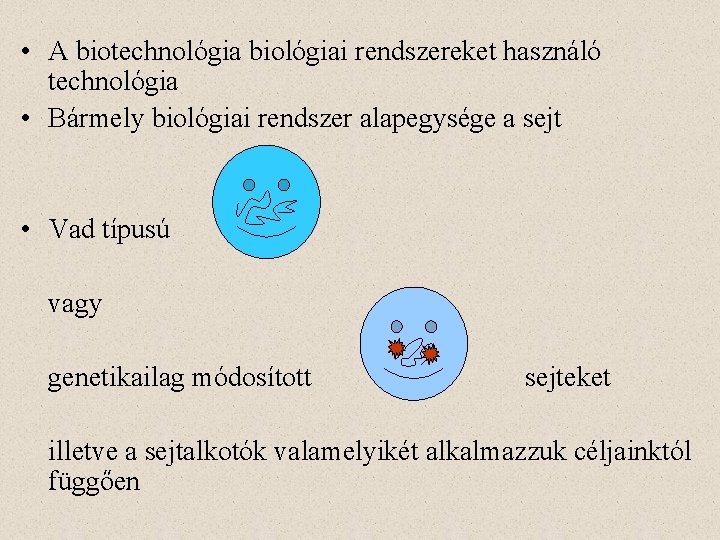  • A biotechnológia biológiai rendszereket használó technológia • Bármely biológiai rendszer alapegysége a