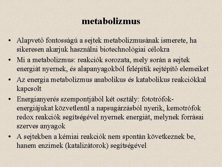 metabolizmus • Alapvető fontosságú a sejtek metabolizmusának ismerete, ha sikeresen akarjuk használni biotechnológiai célokra