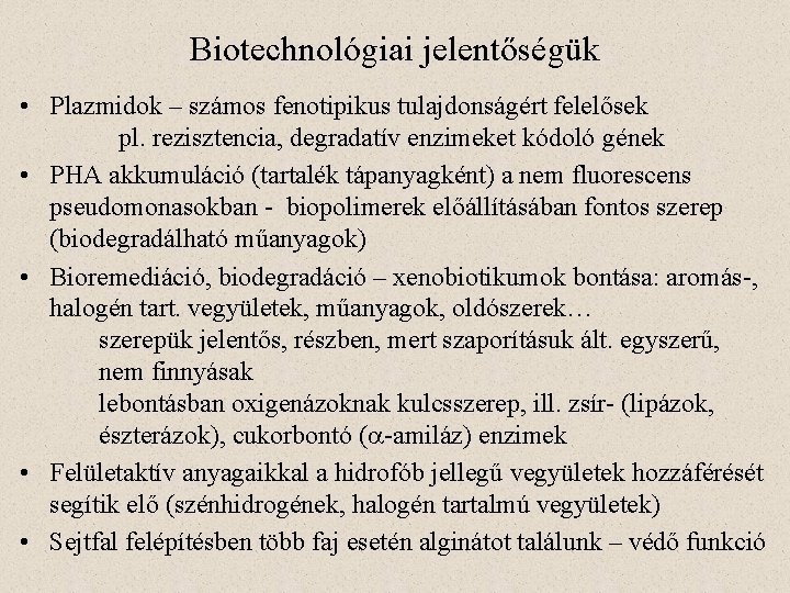 Biotechnológiai jelentőségük • Plazmidok – számos fenotipikus tulajdonságért felelősek pl. rezisztencia, degradatív enzimeket kódoló