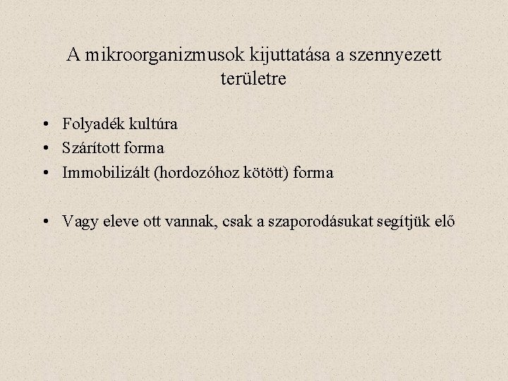 A mikroorganizmusok kijuttatása a szennyezett területre • Folyadék kultúra • Szárított forma • Immobilizált