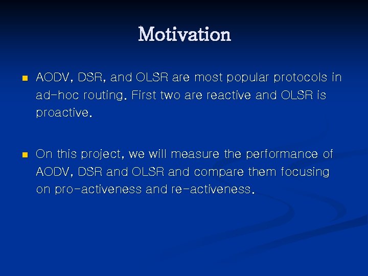 Motivation n AODV, DSR, and OLSR are most popular protocols in ad-hoc routing. First