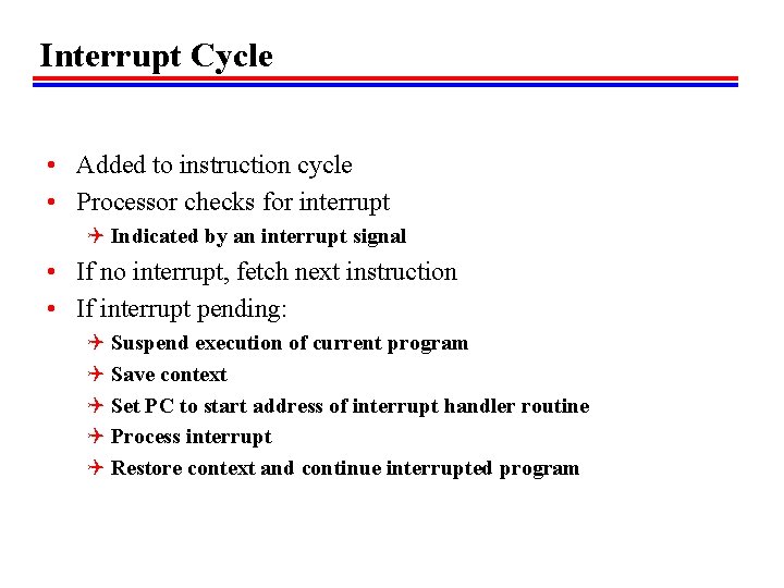 Interrupt Cycle • Added to instruction cycle • Processor checks for interrupt Q Indicated