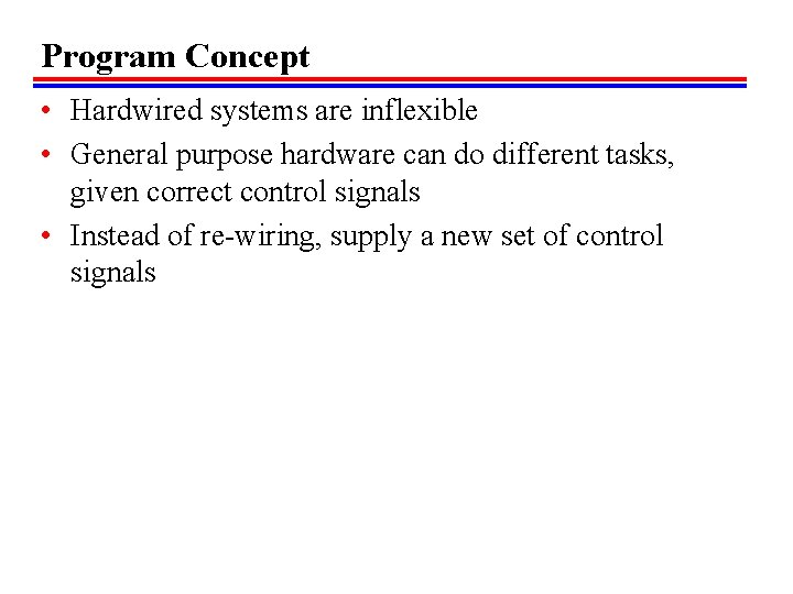 Program Concept • Hardwired systems are inflexible • General purpose hardware can do different