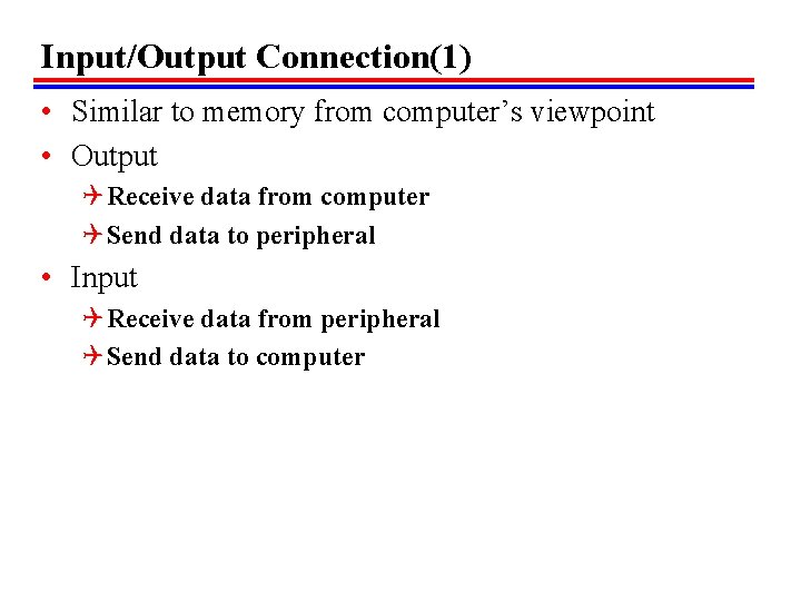 Input/Output Connection(1) • Similar to memory from computer’s viewpoint • Output Q Receive data