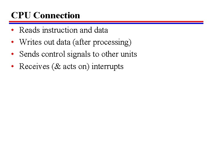 CPU Connection • • Reads instruction and data Writes out data (after processing) Sends