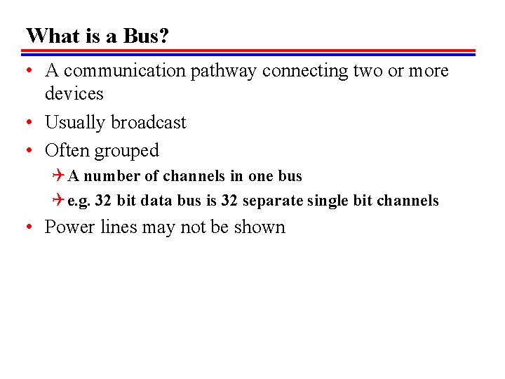 What is a Bus? • A communication pathway connecting two or more devices •