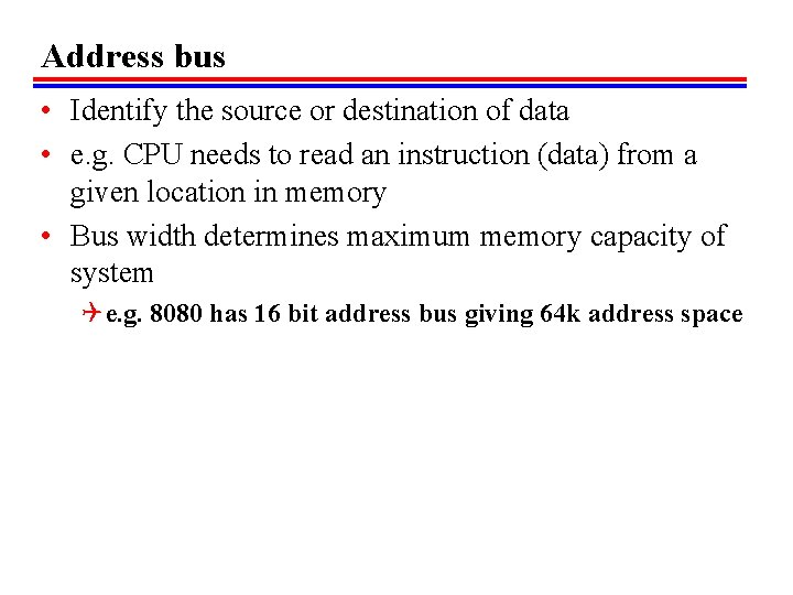 Address bus • Identify the source or destination of data • e. g. CPU