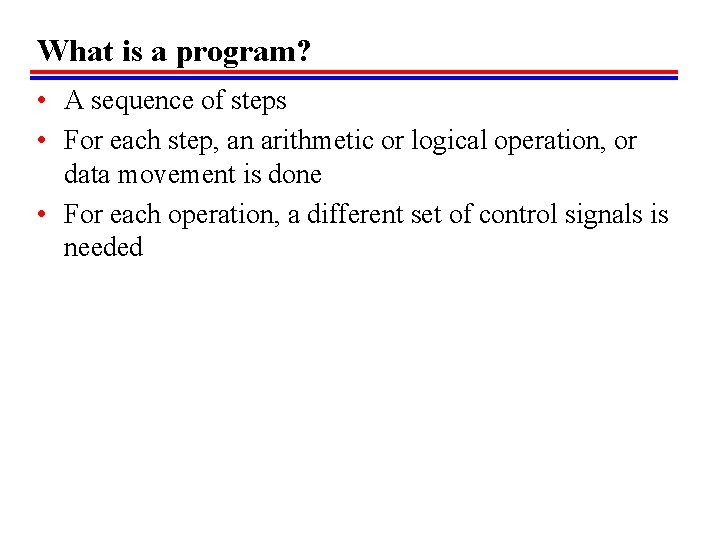 What is a program? • A sequence of steps • For each step, an