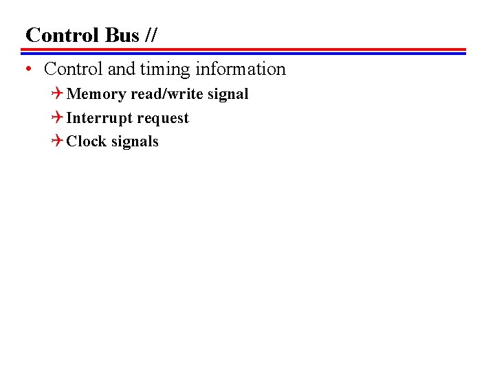 Control Bus // • Control and timing information Q Memory read/write signal Q Interrupt