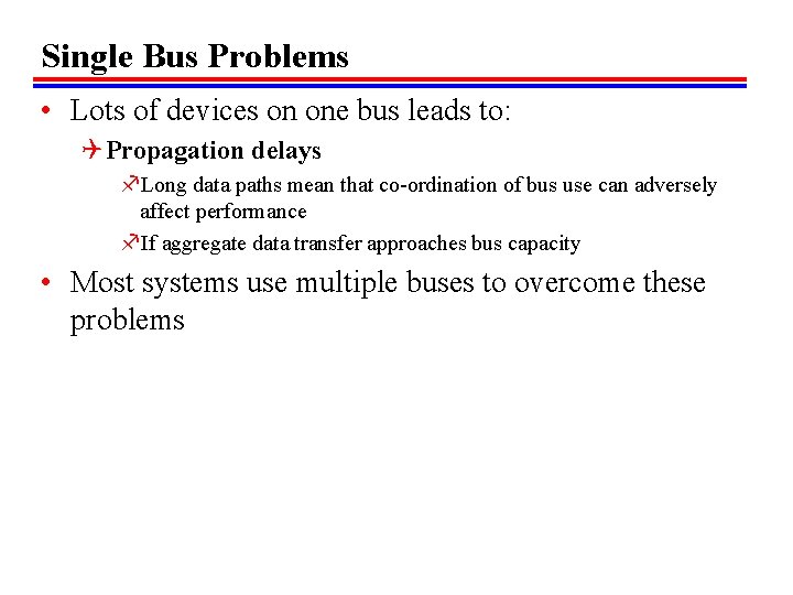 Single Bus Problems • Lots of devices on one bus leads to: Q Propagation