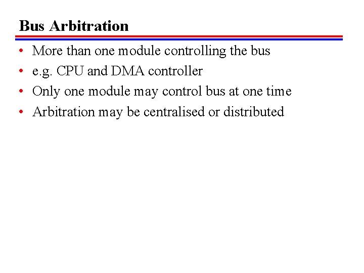 Bus Arbitration • • More than one module controlling the bus e. g. CPU