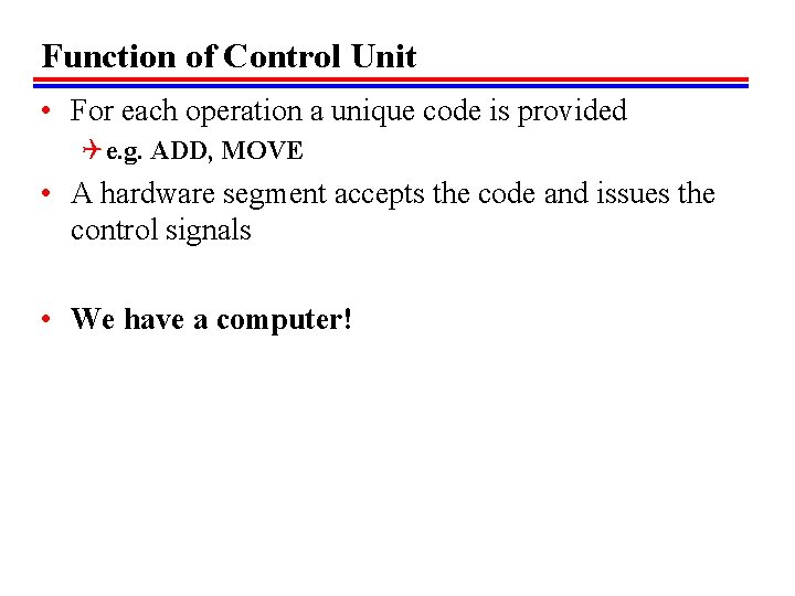 Function of Control Unit • For each operation a unique code is provided Q