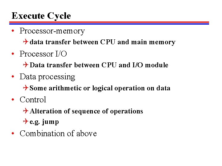 Execute Cycle • Processor-memory Q data transfer between CPU and main memory • Processor
