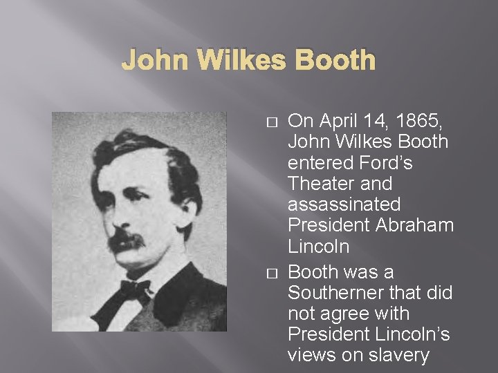 John Wilkes Booth � � On April 14, 1865, John Wilkes Booth entered Ford’s