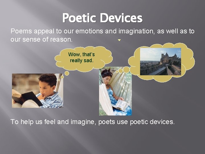 Poetic Devices Poems appeal to our emotions and imagination, as well as to our