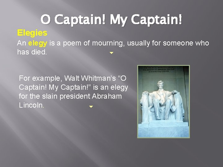 O Captain! My Captain! Elegies An elegy is a poem of mourning, usually for