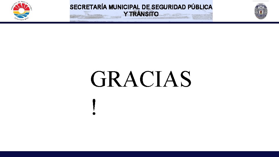 SECRETARÍA MUNICIPAL DE SEGURIDAD PÚBLICA Y TRÁNSITO GRACIAS ! 